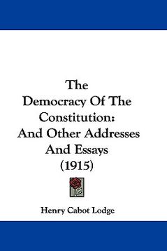 portada the democracy of the constitution: and other addresses and essays (1915) (in English)