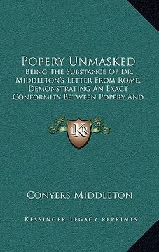 portada popery unmasked: being the substance of dr. middleton's letter from rome, demonstrating an exact conformity between popery and paganism