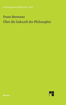 portada Über die Zukunft der Philosophie nebst den Vorträgen: Über die Gründe der Entmutigung auf philosophischem Gebiet