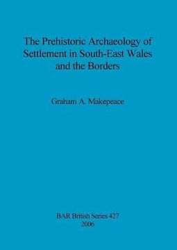 portada The Prehistoric Archaeology of Settlement in South-East Wales and the Borders (BAR British Series)