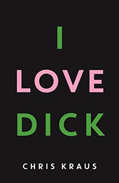portada I Love Dick: The Cult Feminist Novel, now an Amazon Prime Video Series Starring Kevin Bacon [Paperback] [Jan 01, 1792] Chris Kraus (en Inglés)