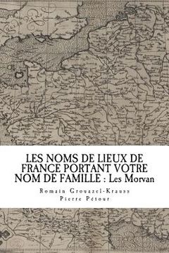portada Les Noms de Lieux de France Portant Votre Nom de Famille: Les Morvan (in French)