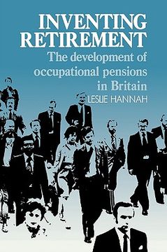 portada Inventing Retirement Hardback: The Development of Occupational Pensions in Britain (in English)