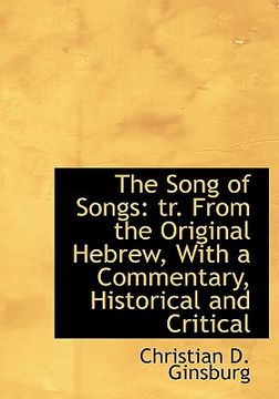 portada the song of songs: tr. from the original hebrew, with a commentary, historical and critical (en Inglés)