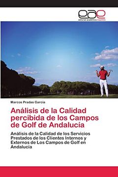 portada Análisis de la Calidad Percibida de los Campos de Golf de Andalucía: Análisis de la Calidad de los Servicios Prestados de los Clientes Internos y Externos de los Campos de Golf en Andalucía