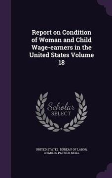 portada Report on Condition of Woman and Child Wage-earners in the United States Volume 18 (en Inglés)