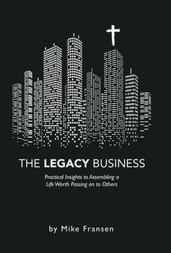 portada The Legacy Business: Practical Insights to Assembling a Life Worth Passing on to Others (in English)
