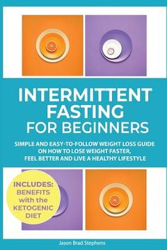 portada Intermittent Fasting for Beginners: Simple and Easy-to-Follow Weight Loss Guide on How to Lose Weight Faster, Feel Better and Live a Healthy Lifestyle (in English)