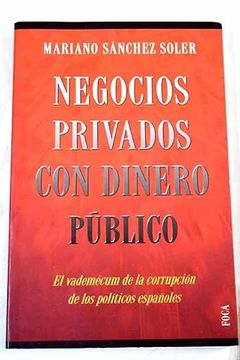 portada Negocios Privados con Dinero Publico: El Vademecum de la Corrupci on de los Politicos Españoles