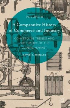 portada A Comparative History of Commerce and Industry, Volume II: Converging Trends and the Future of the Global Market (en Inglés)