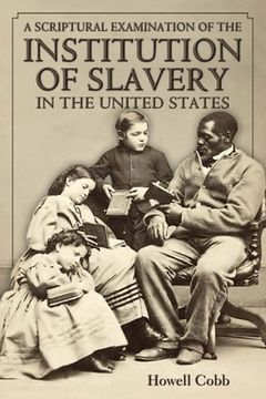 portada A Scriptural Examination of the Institute of Slavery in the United States: With Its Objects and Purposes (en Inglés)