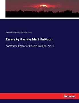 portada Essays by the late Mark Pattison: Sometime Rector of Lincoln College - Vol. I