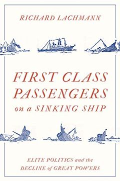 portada First Class Passengers on a Sinking Ship: Elite Politics and the Decline of Great Powers (en Inglés)