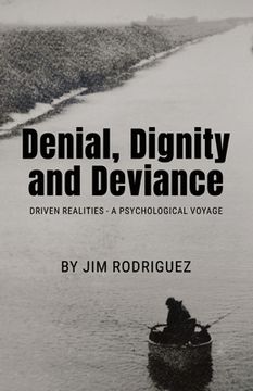 portada Denial, Dignity and Deviance: Driven Realities - A Psychological Voyage (en Inglés)