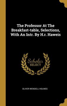 portada The Professor At The Breakfast-table, Selections, With An Intr. By H.r. Haweis (en Inglés)