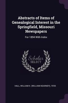 portada Abstracts of Items of Genealogical Interest in the Springfield, Missouri Newspapers: For 1894 With Index (en Inglés)