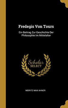portada Fredegis Von Tours: Ein Beitrag Zur Geschichte Der Philosophie Im Mittelalter (en Alemán)