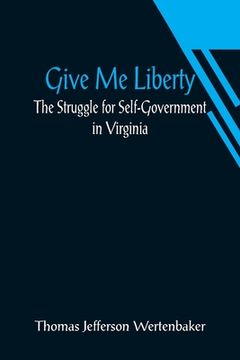 portada Give Me Liberty: The Struggle for Self-Government in Virginia (in English)