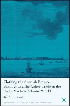 portada clothing the spanish empire: families and the calico trade in the early modern atlantic world (en Inglés)