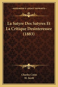 portada La Satyre Des Satyres Et La Critique Desinteressee (1883) (in French)