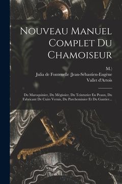 portada Nouveau Manuel Complet Du Chamoiseur: Du Maroquinier, Du Mégissier, Du Teinturier En Peaux, Du Fabricant De Cuirs Vernis, Du Parcheminier Et Du Gantie (en Francés)