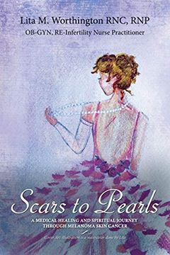 portada Scars to Pearls: A Medical Healing and Spiritual Journey Through the Phases of Malignant Melanoma Stage Iiia Skin Cancer With Micro-Metastasis. 