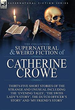 portada The Collected Supernatural and Weird Fiction of Catherine Crowe: Thirty-Five Short Stories of the Strange and Unusual Including the 'evening Tales',. Officer's Story' and 'my Friend's Story' 