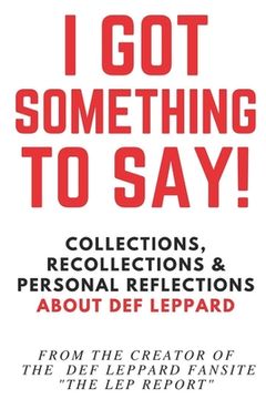 portada I Got Something to Say!: Collections, Recollections & Personal Reflections About Def Leppard