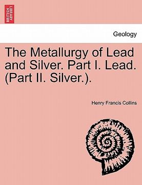 portada the metallurgy of lead and silver. part i. lead. (part ii. silver.). (en Inglés)