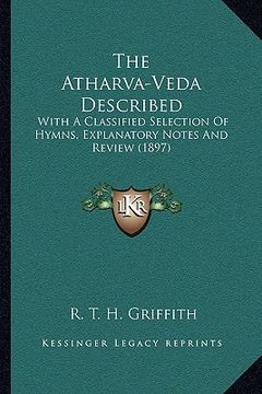 portada the atharva-veda described: with a classified selection of hymns, explanatory notes and review (1897) (en Inglés)