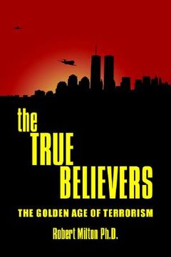 portada the true believers: the golden age of terrorism (en Inglés)