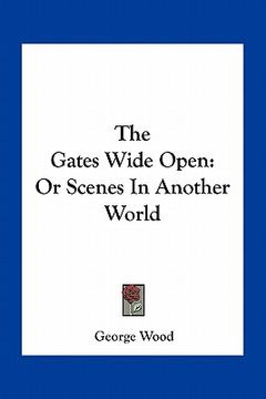 portada the gates wide open: or scenes in another world (in English)
