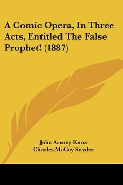 portada a comic opera, in three acts, entitled the false prophet! (1887)