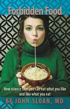 portada Forbidden Food: How Science Says You can Eat what you Like and Like what you Eat