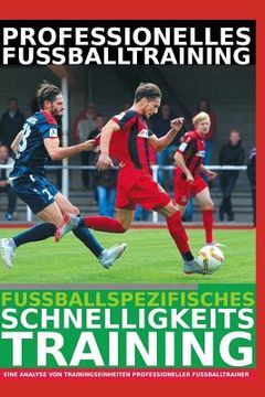 portada Professionelles Fußballtraining - Fußballspezifisches Schnelligkeitstraining: Die 24 beliebtesten Schnelligkeitsübungen der Profitrainer (in German)