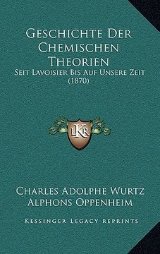 portada Geschichte Der Chemischen Theorien: Seit Lavoisier Bis Auf Unsere Zeit (1870) (en Alemán)