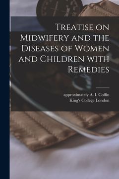 portada Treatise on Midwifery and the Diseases of Women and Children With Remedies [electronic Resource]