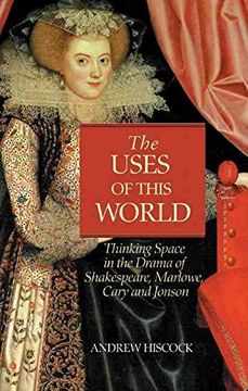 portada The Uses of This World: Thinking Space in Shakespeare, Marlowe, Cary & Jonson
