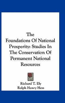portada the foundations of national prosperity: studies in the conservation of permanent national resources (in English)
