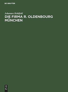 portada Die Firma r. Oldenbourg München: Verlag, Buchdruckerei, Buchbinderei und Galvanoplastik. Ein Geschichtlicher Überblick 1858-1940 (libro en Alemán)