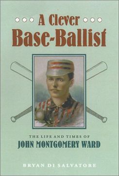portada A Clever Base-Ballist: The Life and Times of John Montgomery Ward (en Inglés)
