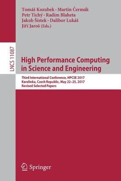 portada High Performance Computing in Science and Engineering: Third International Conference, Hpcse 2017, Karolinka, Czech Republic, May 22-25, 2017, Revised (en Inglés)