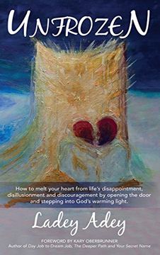portada UNFROZEN: How to Melt your Heart from Life's Disappointment, Disillusionment and Discouragement by Opening the Door and Stepping into God's Warming Light