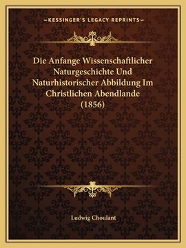 portada Die Anfange Wissenschaftlicher Naturgeschichte Und Naturhistorischer Abbildung Im Christlichen Abendlande (1856) (en Alemán)