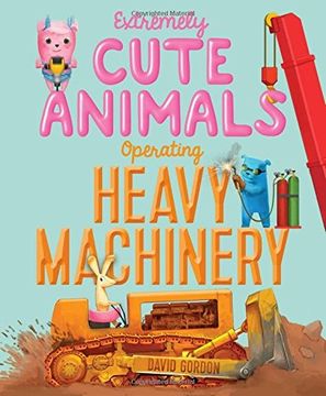 portada Extremely Cute Animals Operating Heavy Machinery (en Inglés)