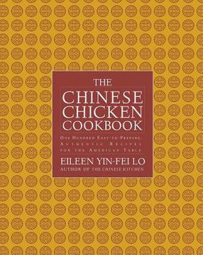 portada The Chinese Chicken Cookbook: 100 Easy-To-Prepare, Authentic Recipes for the ame (en Inglés)