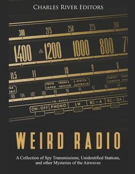 portada Weird Radio: A Collection of Spy Transmissions, Unidentified Stations, and other Mysteries of the Airwaves (en Inglés)