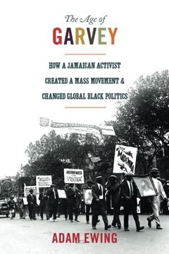 portada The age of Garvey: How a Jamaican Activist Created a Mass Movement and Changed Global Black Politics (America in the World) (en Inglés)