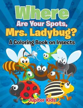 portada Where Are Your Spots, Mrs. Ladybug? (A Coloring Book on Insects) (in English)