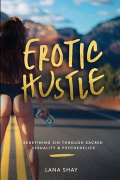 portada Erotic Hustle: Redefining Sin Through Sacred Sexuality & Psychedelics (en Inglés)